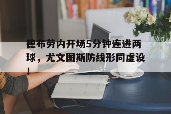 德布劳内开场5分钟连进两球，尤文图斯防线形同虚设！德布劳内上场